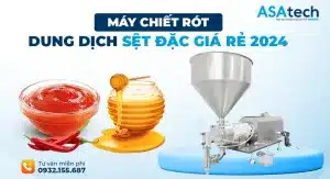 máy chiết rót dung dịch sệt đặc giá rẻ 2024